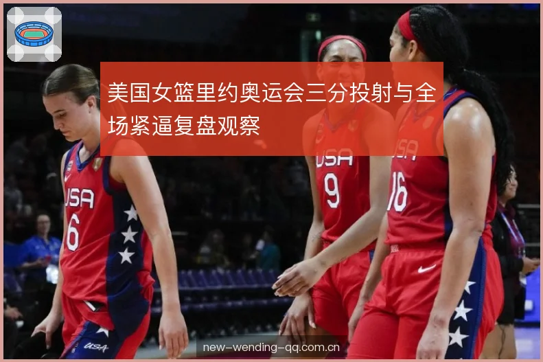 美国女篮里约奥运会三分投射与全场紧逼复盘观察